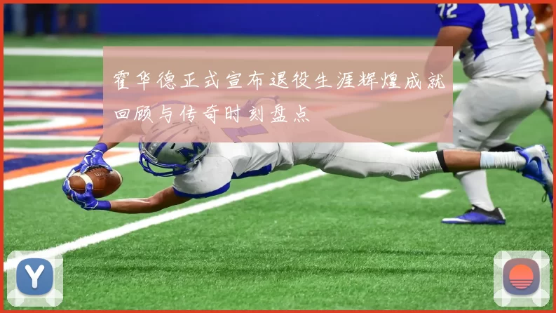 霍华德正式宣布退役生涯辉煌成就回顾与传奇时刻盘点