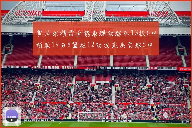 贾马尔穆雷全能表现助球队13投6中斩获19分8篮板12助攻完美罚球5中5